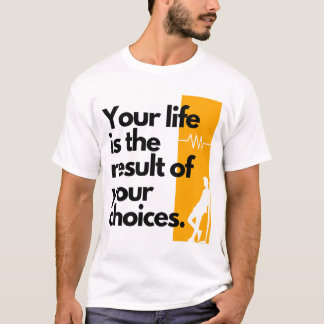Your life is the result of your choices. T-Shirt