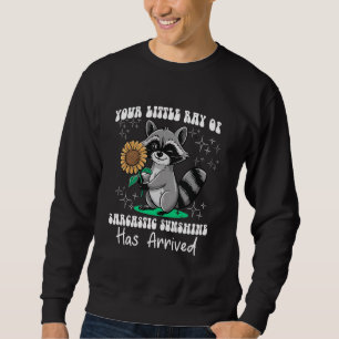Your Little Ray of Sarcastic Sunshine Has Arrived, Sweatshirt
