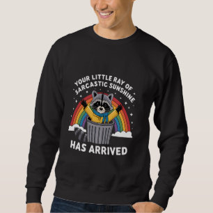Your Little Ray Of Sarcastic Sunshine Has Arrived Sweatshirt