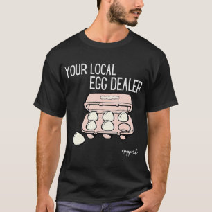 Your Local Egg Dealer Farm Fresh Eggs Funny Farmin T-Shirt