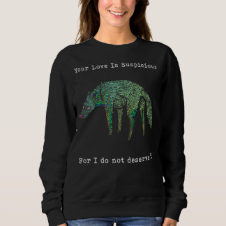 Your Love Is Suspicious For I Do Not Deserve It Sweatshirt