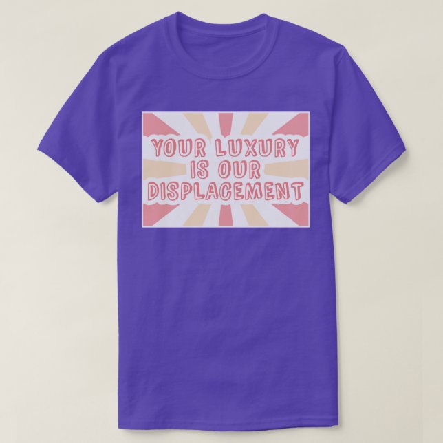 Your Luxury Is Our Displacement Gentrification T-Shirt (Design Front)