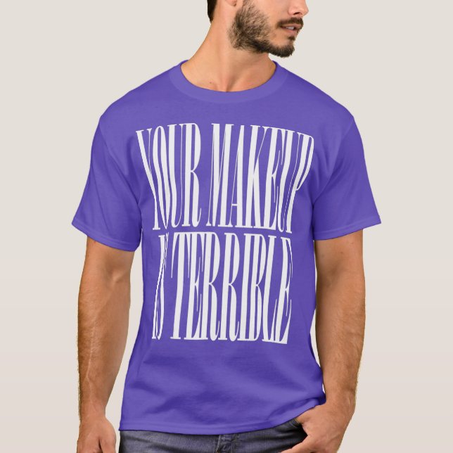 Your makeup is terrible funny Tshirt Drag Queen (Front)