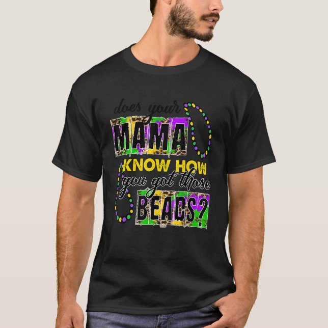 Your Mama Know How You Got Those Beads Funny Mardi T-Shirt (Front)