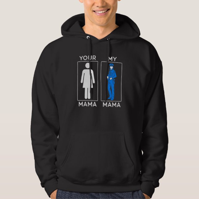 Your Mama My Mama Police Mum Policewomen Mothers D Hoodie (Front)