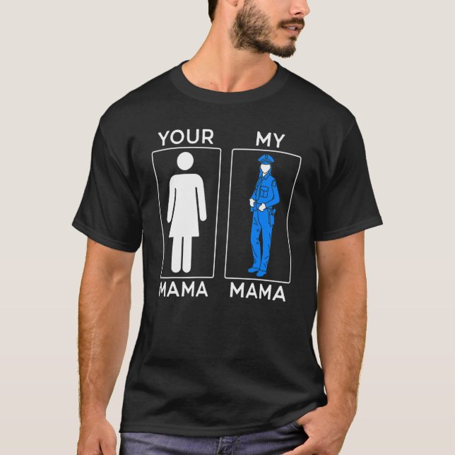 Your Mama My Mama Police Mum Policewomen Mothers D T-Shirt (Front)
