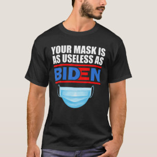 Your Mask Is As Useless As Biden T-Shirt