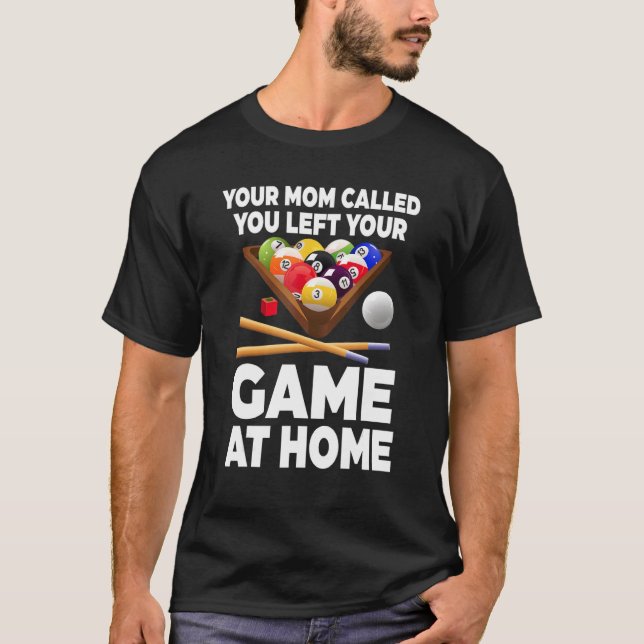 Your Mom Called You Left Your Game At Home Billiar T-Shirt (Front)