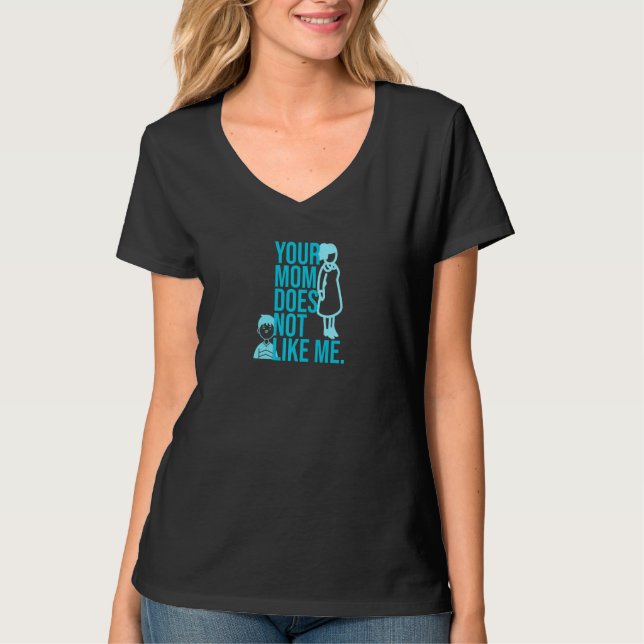 Your Mom Doesn't Like Me T-Shirt (Front)