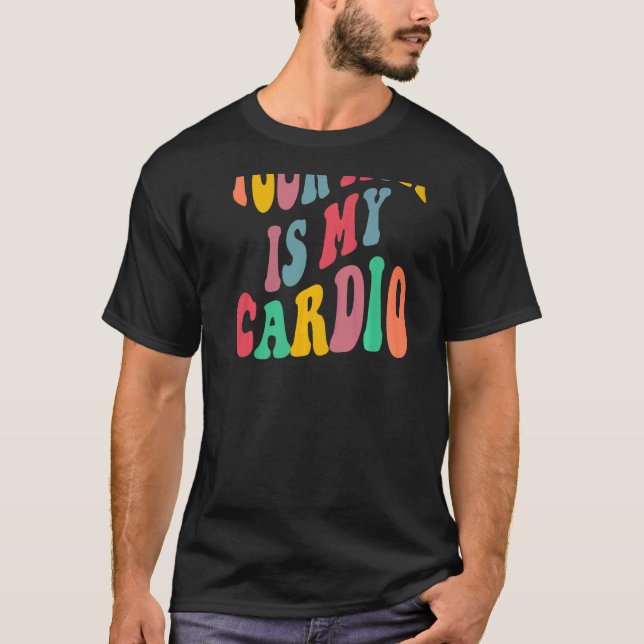 YOUR MOM IS MY CARDIO retro groovy on back of   T-Shirt (Front)