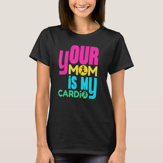 Your Mom Is My Cardio   Workout Gym T-Shirt (Front)