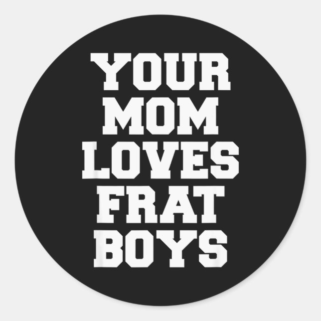Your Mom Loves Frat Boys Funny Fraternity College  Classic Round Sticker (Front)
