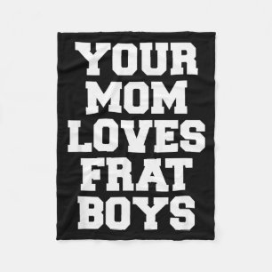 Your Mom Loves Frat Boys Funny Fraternity College  Fleece Blanket