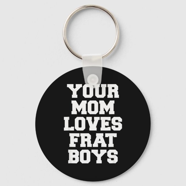 Your Mom Loves Frat Boys Funny Fraternity College  Key Ring (Front)