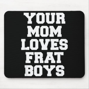 Your Mom Loves Frat Boys Funny Fraternity College Mouse Mat