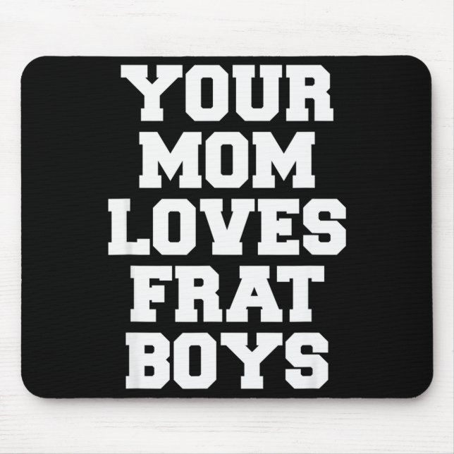 Your Mom Loves Frat Boys Funny Fraternity College  Mouse Mat (Front)