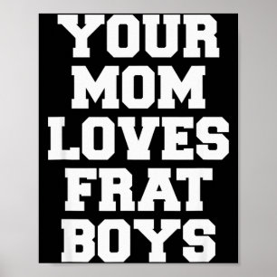 Your Mom Loves Frat Boys Funny Fraternity College Poster
