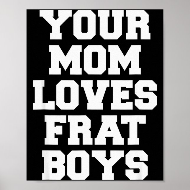 Your Mom Loves Frat Boys Funny Fraternity College  Poster (Front)