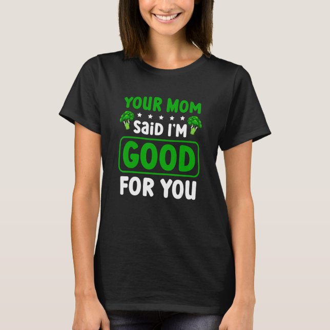 Your Mom Said I'm Good For You Vegetarian Vegan Br T-Shirt (Front)