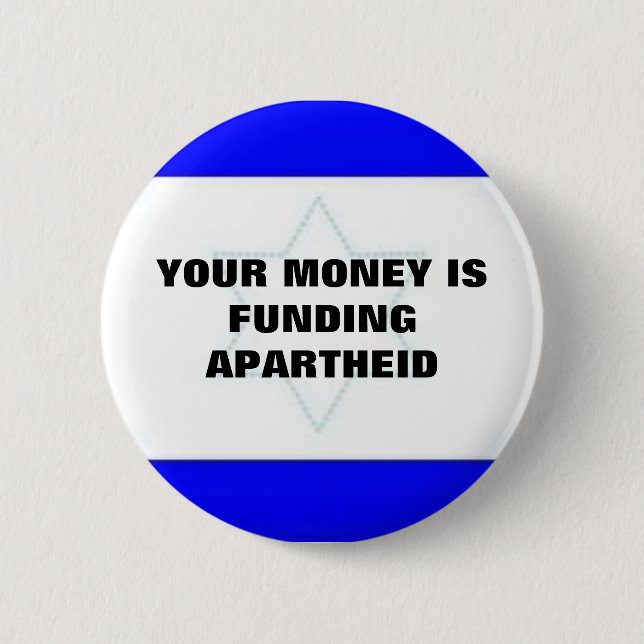 YOUR MONEY IS FUNDING APARTHEID 6 CM ROUND BADGE (Front)