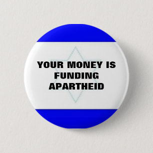 YOUR MONEY IS FUNDING APARTHEID 6 CM ROUND BADGE