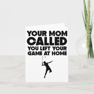 Your Mum Called You Left Your Game At Home Badmint Card
