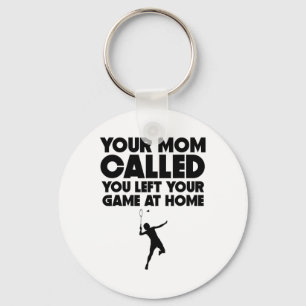 Your Mum Called You Left Your Game At Home Badmint Key Ring