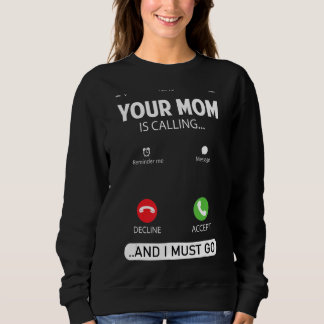 Your Mum Is Calling And I Must Go Sarcastic Sayin Sweatshirt