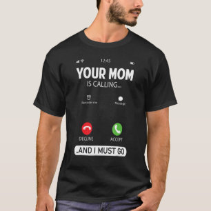 Your Mum Is Calling And I Must Go  Sarcastic Sayin T-Shirt