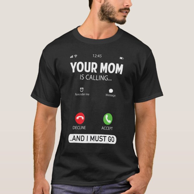 Your Mum Is Calling And I Must Go  Sarcastic Sayin T-Shirt (Front)