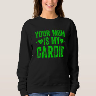 Your Mum Is My Cardio  Saying 5 Sweatshirt