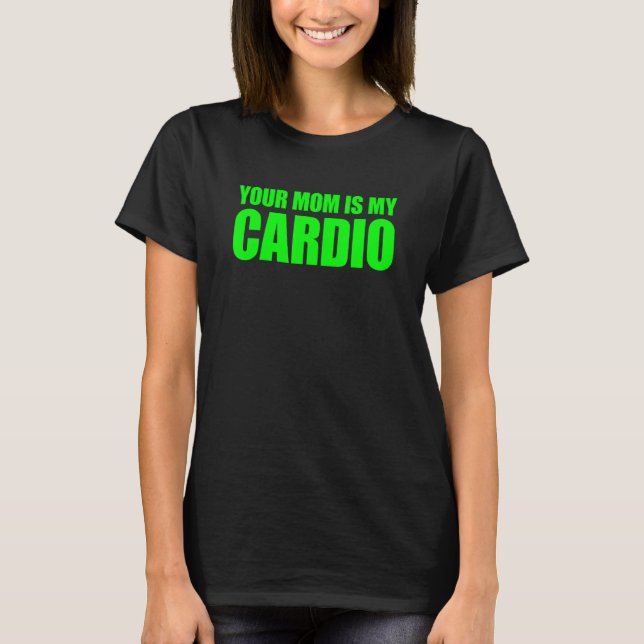 Your Mum Is My Cardio  Saying T-Shirt (Front)