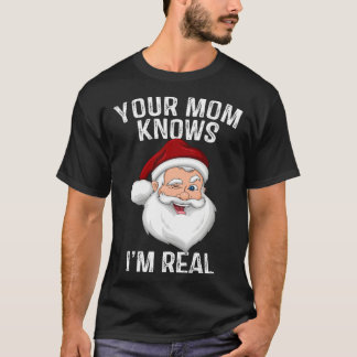 Your Mum Knows I m Real  Santa Christmas T-Shirt