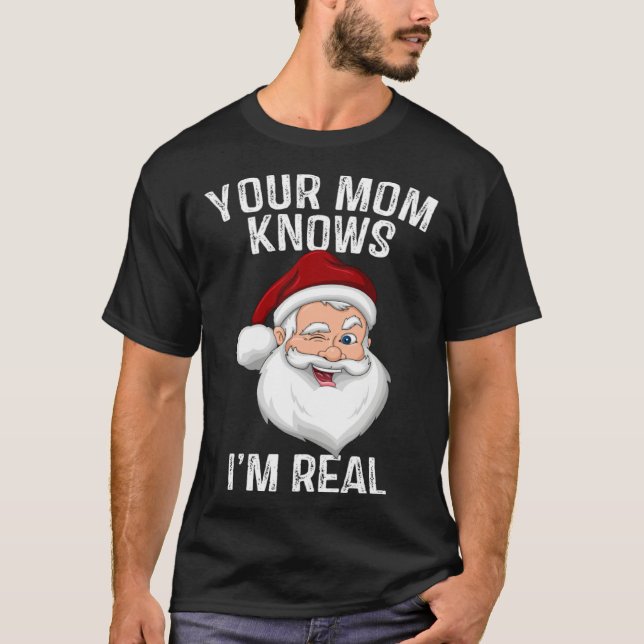 Your Mum Knows I m Real  Santa Christmas T-Shirt (Front)