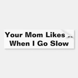 Your Mum Likes It Bumper Sticker