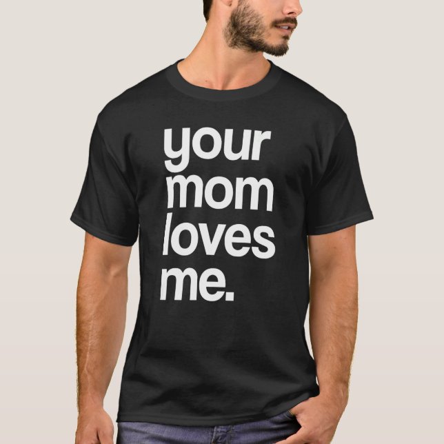 Your Mum Loves Me, Provocative Funny Your Mum Prem T-Shirt (Front)