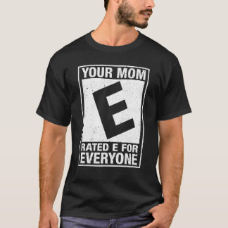 Your Mum Rated E For Everyone Funny Inappropriate  T-Shirt