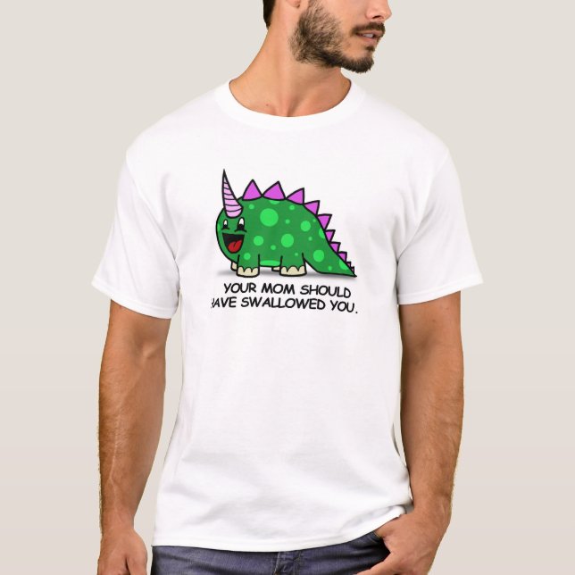 Your mum should have swallowed you? T-Shirt (Front)