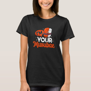 Your Musubae Onigiri Musubi Hawaiian Japanese Food T-Shirt