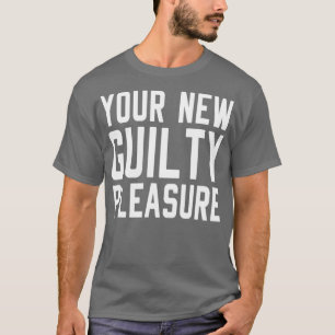Your New Guilty Pleasure T-Shirt