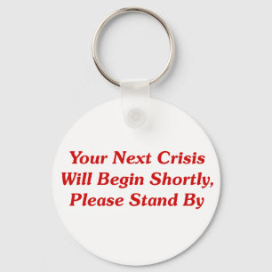 Your Next Crisis Will Begin Shortly, ... Key Ring