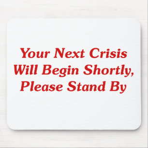 Your Next Crisis Will Begin Shortly, ... Mouse Mat