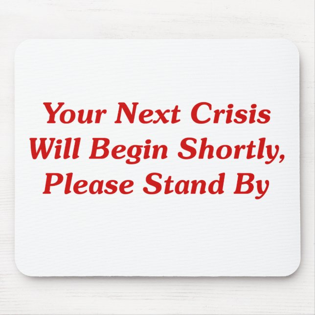 Your Next Crisis Will Begin Shortly, ... Mouse Mat (Front)