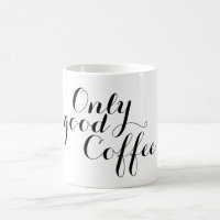 Your nice saying: Only good Coffee