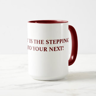 "YOUR NOW IS THE STEPPING STONE TO YOUR NEXT!" MUG