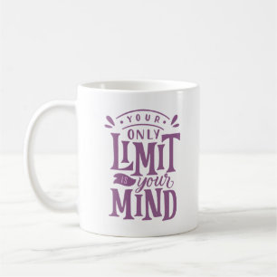 YOUR ONLY LIMIT IS YOUR MIND COFFEE MUG