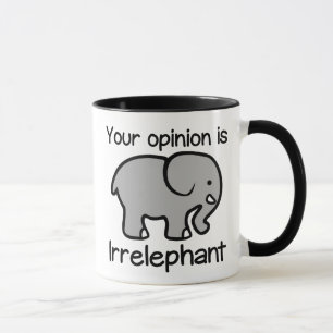 Your opinion is Irrelephant Coffee Mug