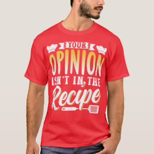 Your Opinion Isnt In The Recipe Mom Cook Mother Co T-Shirt
