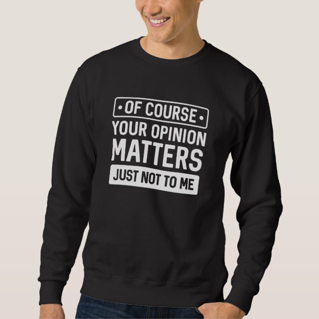 Your Opinion Matters Sweatshirt (Front)