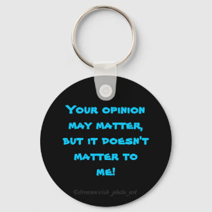 "Your opinion may matter....." Key Ring